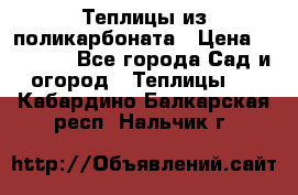 Теплицы из поликарбоната › Цена ­ 12 000 - Все города Сад и огород » Теплицы   . Кабардино-Балкарская респ.,Нальчик г.